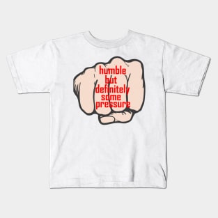 humble but definitely some pressure Kids T-Shirt